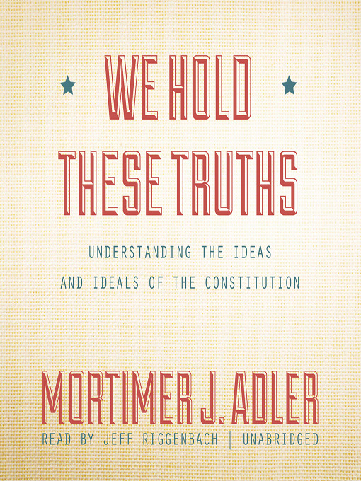 Title details for We Hold These Truths by Mortimer J. Adler - Available